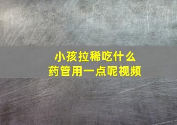 小孩拉稀吃什么药管用一点呢视频