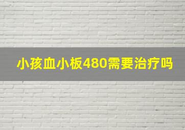 小孩血小板480需要治疗吗