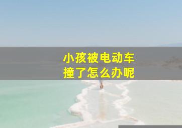 小孩被电动车撞了怎么办呢