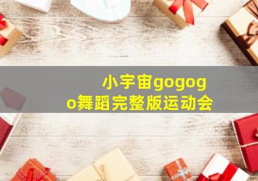 小宇宙gogogo舞蹈完整版运动会