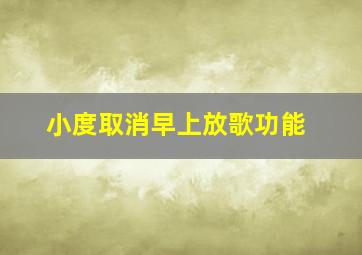 小度取消早上放歌功能