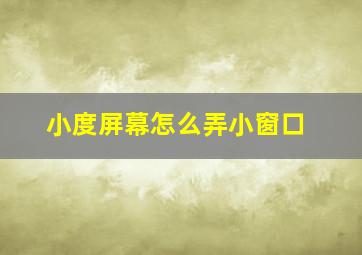 小度屏幕怎么弄小窗口