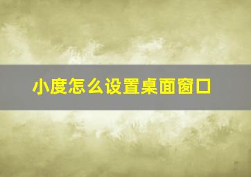 小度怎么设置桌面窗口