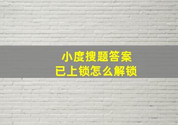 小度搜题答案已上锁怎么解锁