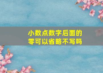 小数点数字后面的零可以省略不写吗