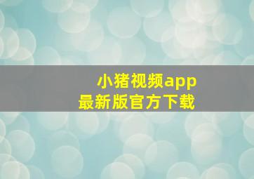 小猪视频app最新版官方下载