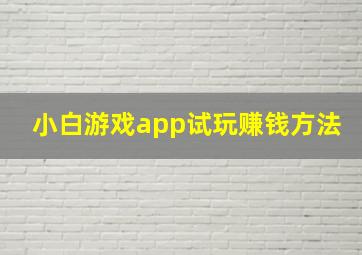 小白游戏app试玩赚钱方法