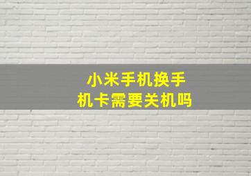 小米手机换手机卡需要关机吗