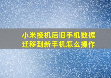 小米换机后旧手机数据迁移到新手机怎么操作