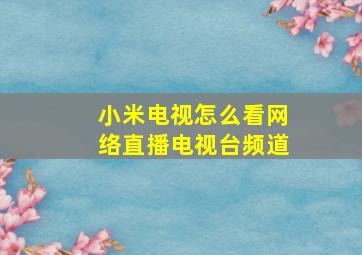 小米电视怎么看网络直播电视台频道