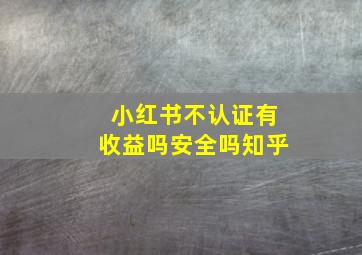 小红书不认证有收益吗安全吗知乎