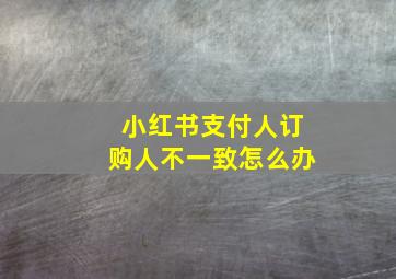 小红书支付人订购人不一致怎么办