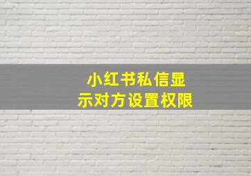 小红书私信显示对方设置权限