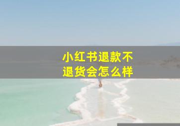 小红书退款不退货会怎么样