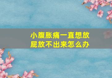 小腹胀痛一直想放屁放不出来怎么办