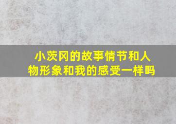 小茨冈的故事情节和人物形象和我的感受一样吗