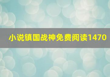 小说镇国战神免费阅读1470