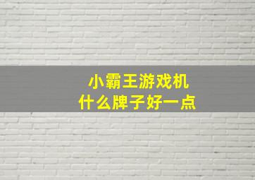 小霸王游戏机什么牌子好一点