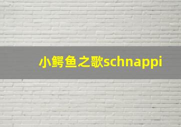 小鳄鱼之歌schnappi