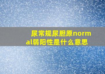 尿常规尿胆原normal弱阳性是什么意思