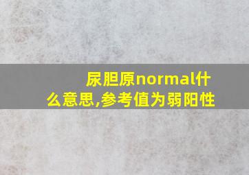 尿胆原normal什么意思,参考值为弱阳性