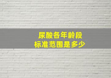 尿酸各年龄段标准范围是多少