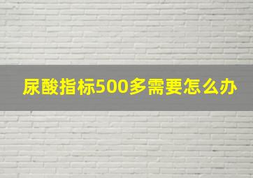 尿酸指标500多需要怎么办