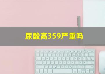 尿酸高359严重吗