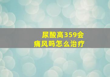 尿酸高359会痛风吗怎么治疗