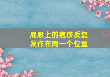 屁股上的疱疹反复发作在同一个位置