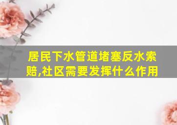 居民下水管道堵塞反水索赔,社区需要发挥什么作用