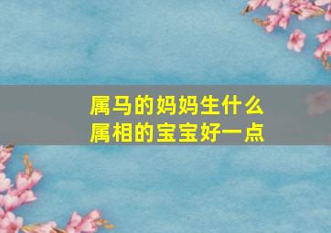 属马的妈妈生什么属相的宝宝好一点