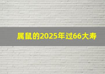 属鼠的2025年过66大寿