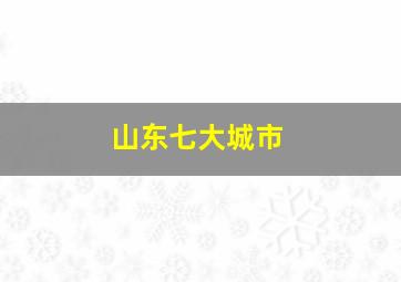 山东七大城市