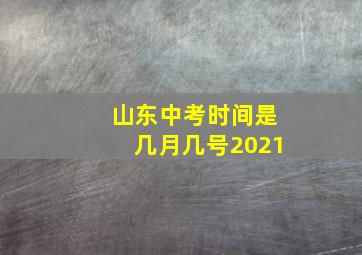 山东中考时间是几月几号2021