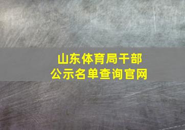 山东体育局干部公示名单查询官网