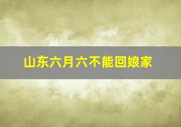 山东六月六不能回娘家