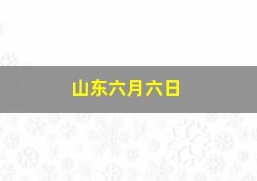 山东六月六日