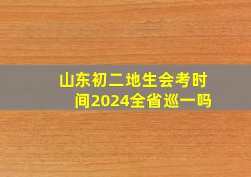 山东初二地生会考时间2024全省巡一吗