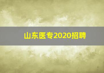 山东医专2020招聘