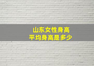 山东女性身高平均身高是多少