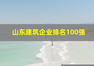 山东建筑企业排名100强