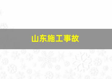 山东施工事故