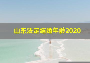 山东法定结婚年龄2020