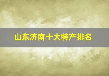 山东济南十大特产排名