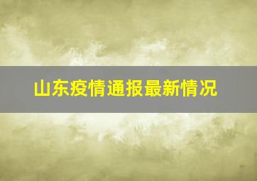 山东疫情通报最新情况