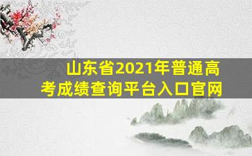 山东省2021年普通高考成绩查询平台入口官网