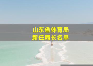 山东省体育局新任局长名单