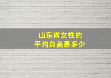 山东省女性的平均身高是多少