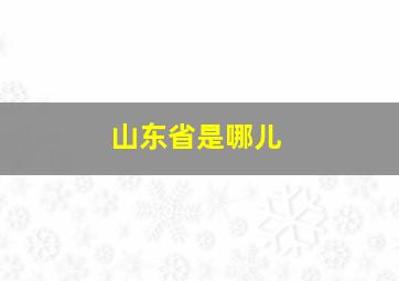 山东省是哪儿